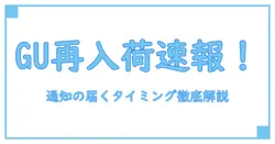 GU再入荷通知はどのくらいで届く？知らないと損するタイミング解説！