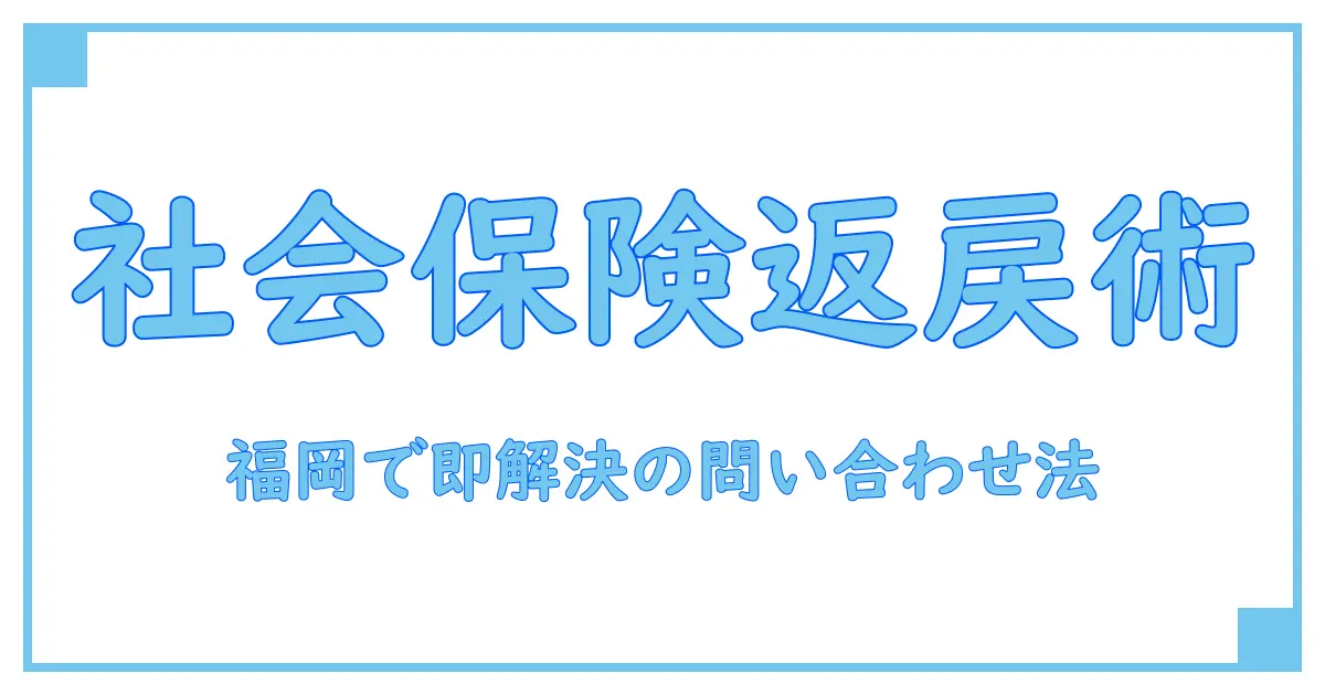 社会保険支払基金の返戻に関する問い合わせ方法を福岡で徹底解説!