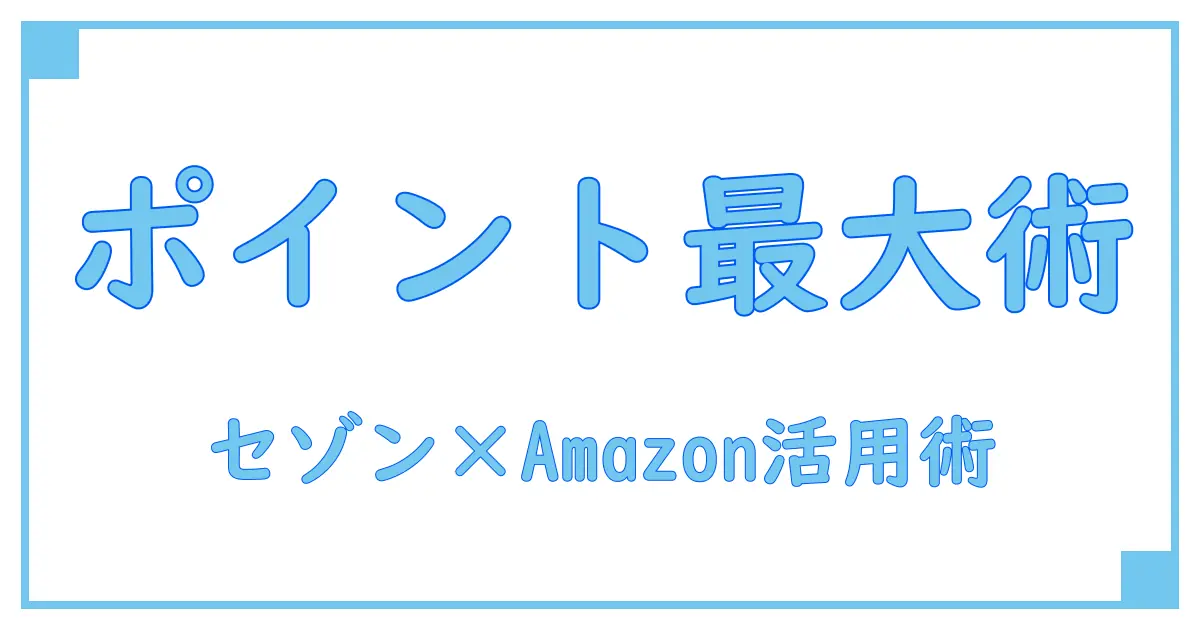 セゾン ポイントモールとAmazonを賢く活用してポイント最大化！知って得する方法