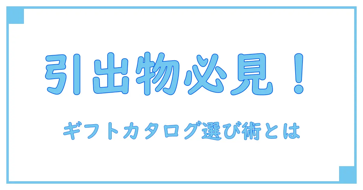 引き出物に最適なギフトカタログのおすすめポイントとは？知っておきたい選び方の知識