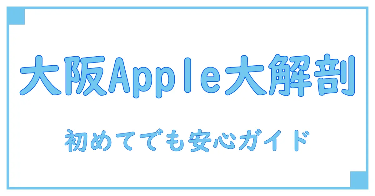 Appleストア大阪店舗の全貌を徹底解説！初めての方も安心のガイド