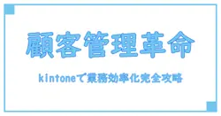 kintone アプリ 顧客管理で業務効率化！基本機能と活用法を徹底解説