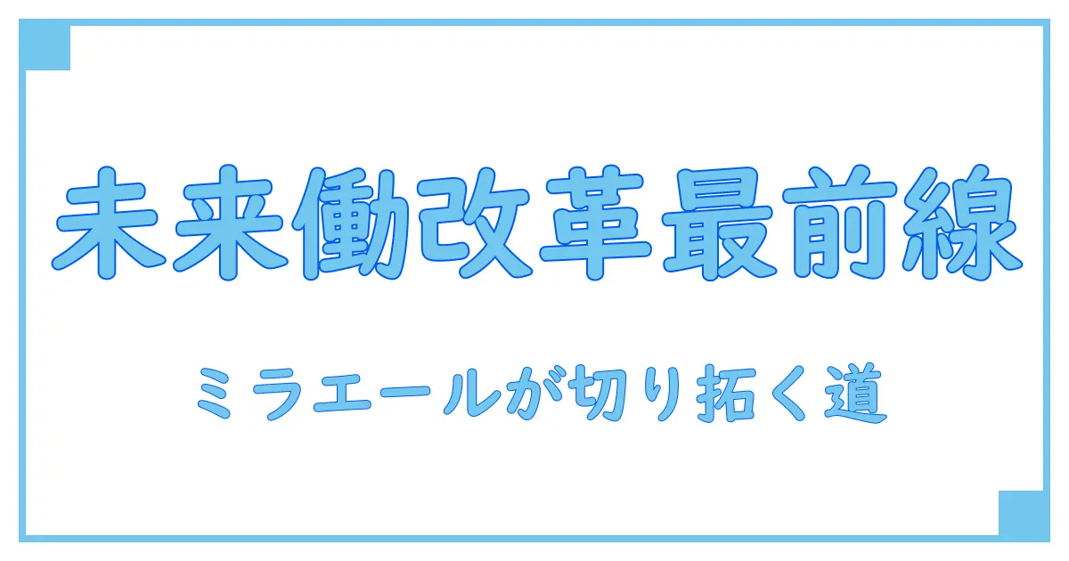 株)スタッフサービス ミラエール推進部が解き明かす未来の働き方改革とは？