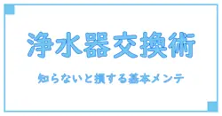 一条工務店 浄水器 カートリッジ交換のすべて！知らないと損するメンテナンスの基本