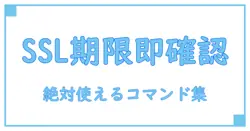 SSL証明書の有効期限を簡単に確認！絶対に使えるコマンド徹底解説