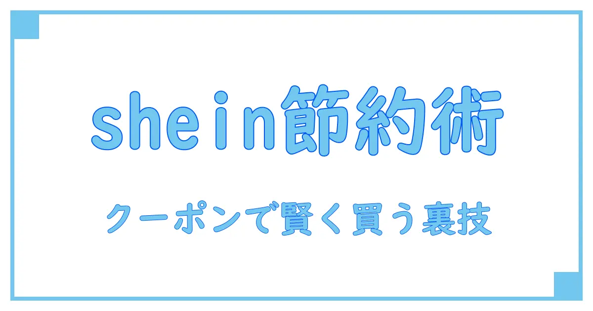 今すぐ使える！shein クーポンコードとは？賢く節約する方法を徹底解説