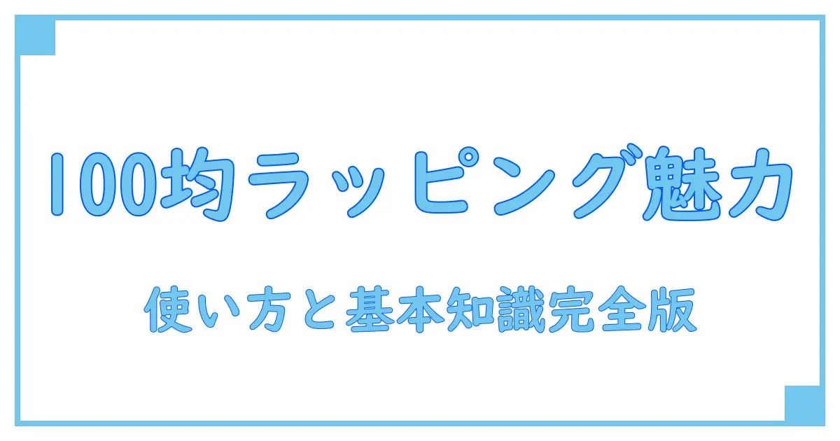 100均ラッピングフィルムの魅力と使い方完全ガイド!知っておきたい基本知識
