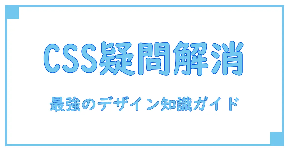 CSS FAQで徹底解説!デザインの疑問を一挙解消する知識ガイド