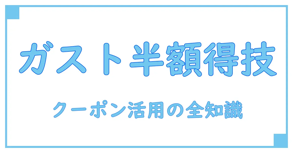ガスト 半額 クーポン x を徹底解説！お得に楽しむための知識まとめ