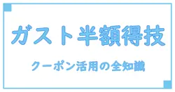 ガスト 半額 クーポン x を徹底解説！お得に楽しむための知識まとめ