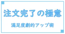 注文完了画面デザインの極意！ユーザー満足度を劇的に高める秘訣とは？