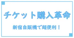 アクセスチケット 新宿 自販機で知る便利なチケット購入の新常識！