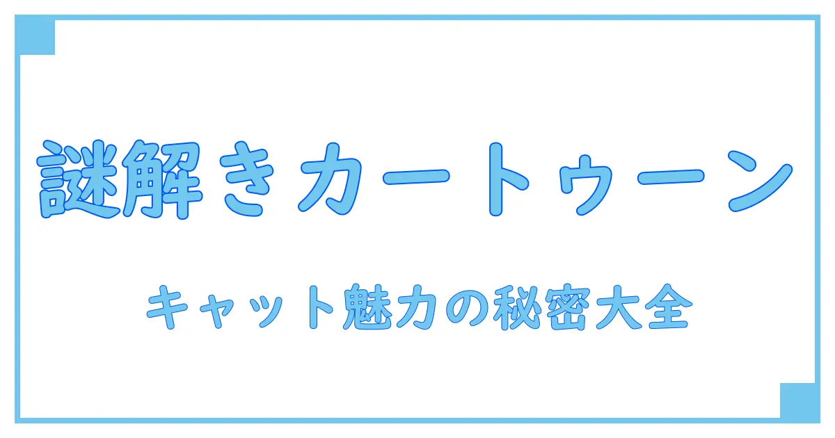 カートゥーン キャット 意味を徹底解説!知られざるキャラクターの魅力とは?
