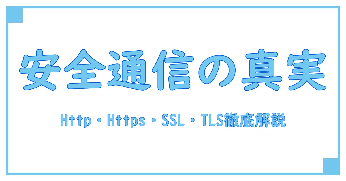 Http vs Https vs SSL vs TLS:ウェブ通信のセキュリティを徹底解説!
