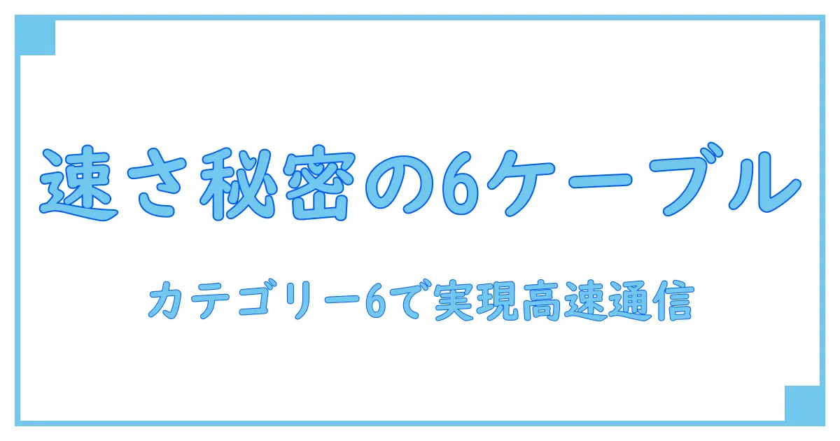 LANケーブルカテゴリー6の速度とは?知っておくべき高速通信の秘密