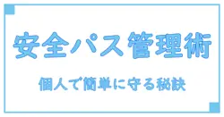 パスワード管理はどうしてる？個人でもできる安全・簡単な方法解説！