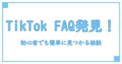 TikTok FAQはどこにある？初心者でも簡単に見つける方法を徹底解説！
