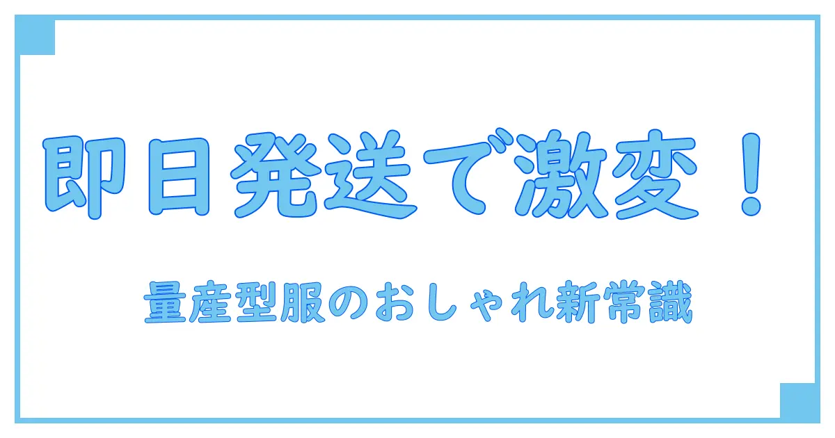 量産型服の即日発送で知る!効率的におしゃれを楽しむ新常識