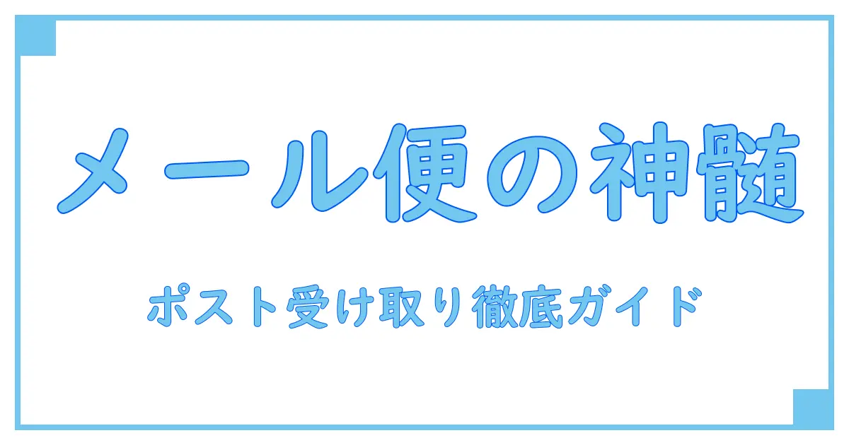 メール便とは?ポストでの受け取りを徹底解説!知っておきたい基礎知識