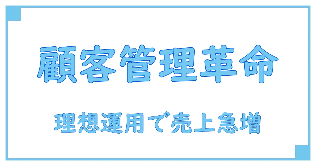 顧客管理ツール おすすめ！知識を深めて理想の運用を実現しよう