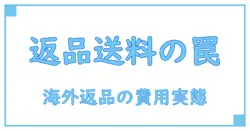 amazon 返品 海外 送料はいくら？意外と知らない海外からの返品費用の真実