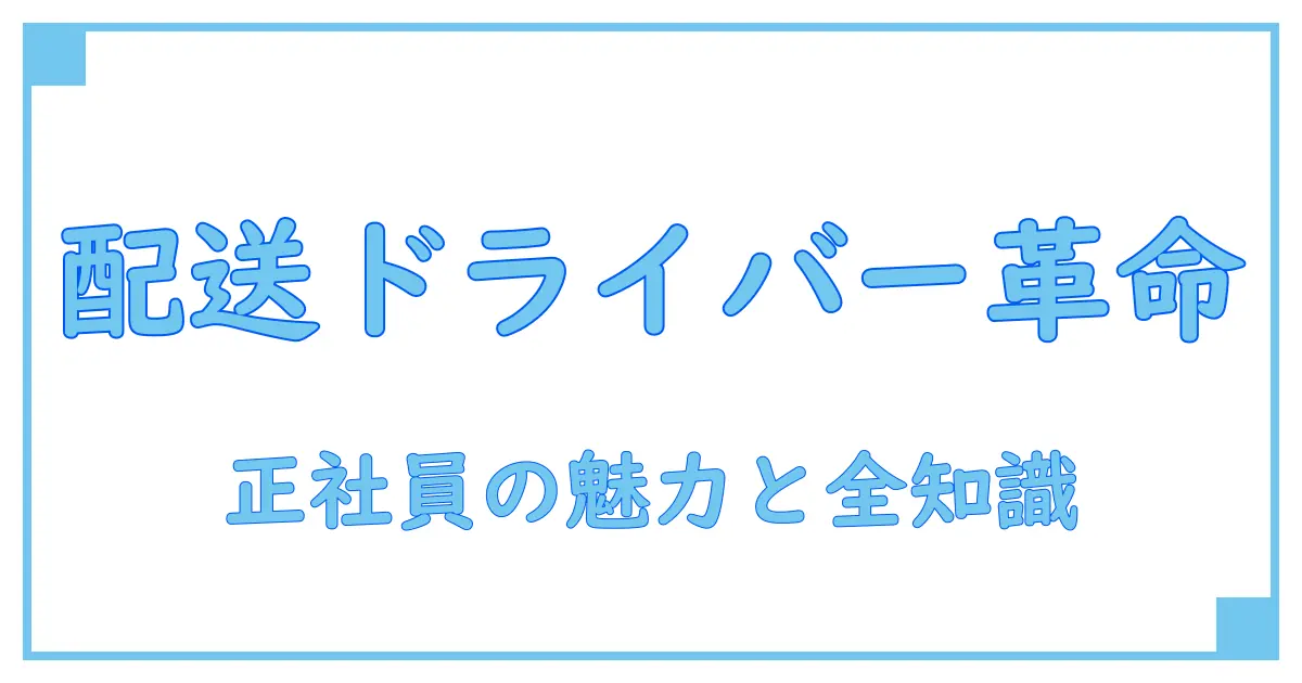 配送ドライバー求人正社員の基礎知識とキャリアの魅力を徹底解説!