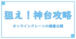 オンラインクレーンゲームおすすめ台の特徴と選び方の極意