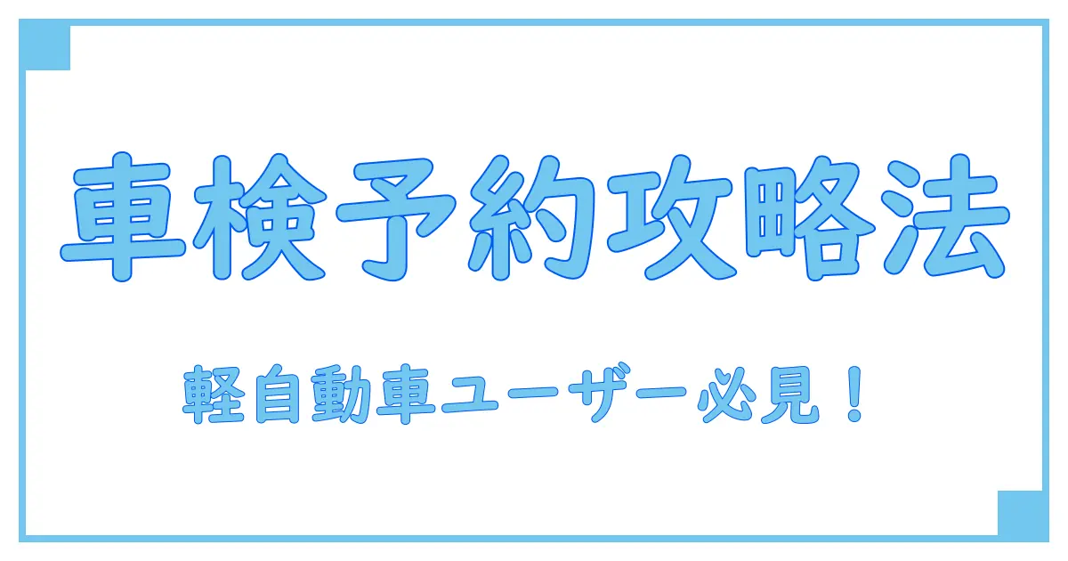 軽自動車ユーザー車検の予約はいつから？知っておくべきポイント徹底解説！