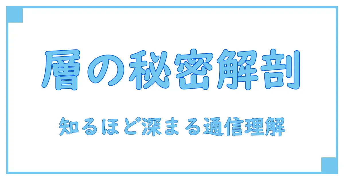 アプリケーション層とネットワーク層の秘密を徹底解説！知識を深めるための基礎ガイド