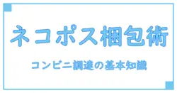 ネコポスの梱包材はコンビニで手軽に調達！知っておきたい基本知識