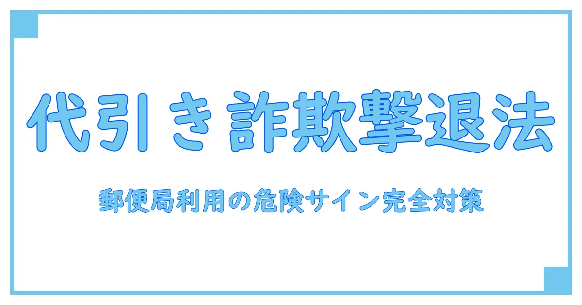 代引き詐欺で払ってしまった！郵便局利用時の危険サインと対策法