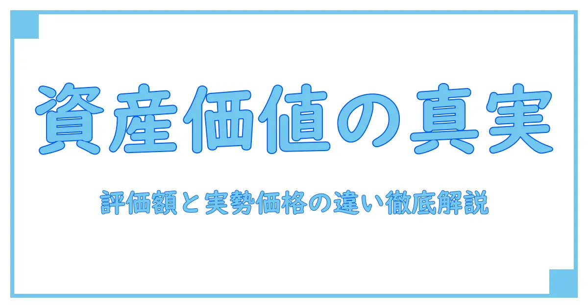 固定資産税 評価額 実勢価格の違いを徹底解説!知って得する資産価値の真実