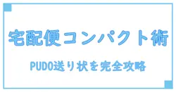宅配便コンパクトとpudo送り状のすべてを徹底解説！便利な使い方と知識まとめ