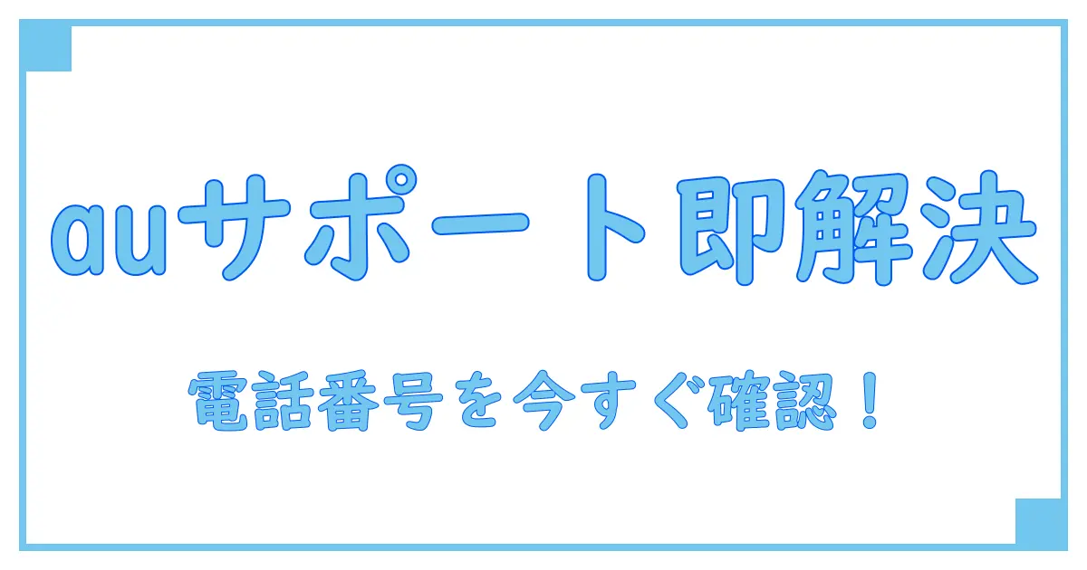 auカスタマーサポートセンター電話番号を今すぐ確認!困った時にすぐ使える完全ガイド