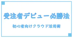 クラウドワークス受注者とは？初心者が押さえるべき基本ポイント解説！