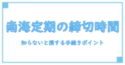 南海の定期購入は何時まで？知っておきたい時間と手続きのポイント