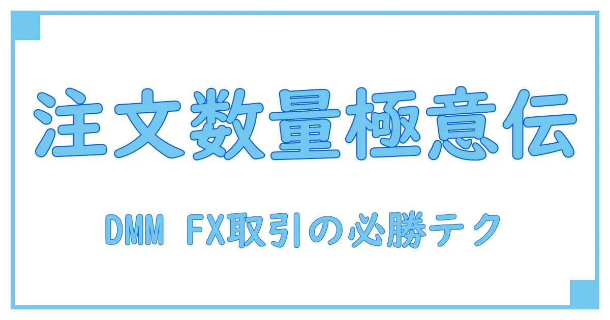 DMM FXの注文数量を徹底解説！取引の基礎から実践まで分かりやすく理解する方法
