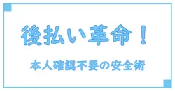 本人確認なしで使える後払いアプリの仕組みとは？安全性と注意点を徹底解説！