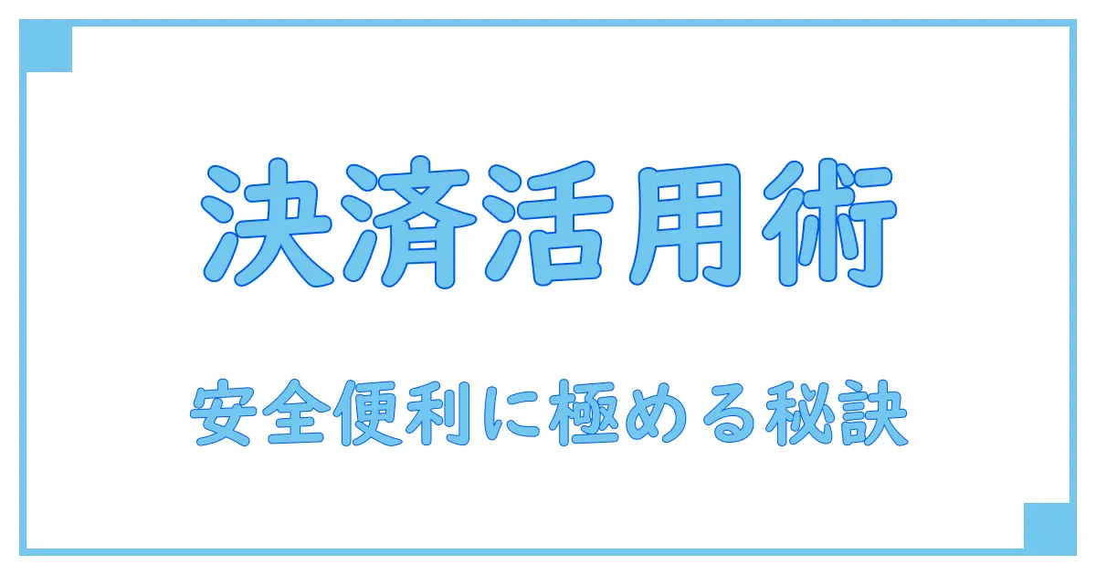 オンライン決済サービスのおすすめ活用法とは？知識を深めて安全・便利に使いこなそう！