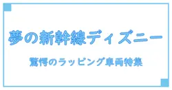 新幹線とディズニーが融合！驚きのラッピング車両の魅力を徹底解説