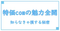 特価comとは？知って得する特価comの基本知識を徹底解説！