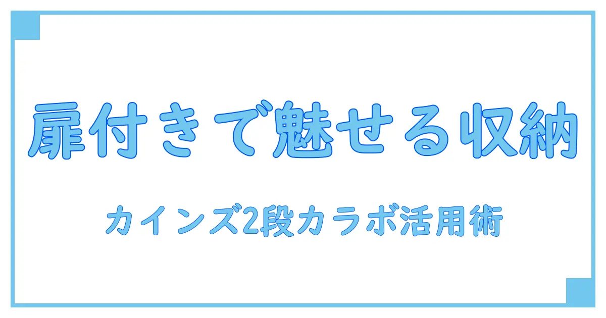 カインズのカラーボックス扉付き2段で叶える!おしゃれ&機能的な収納術