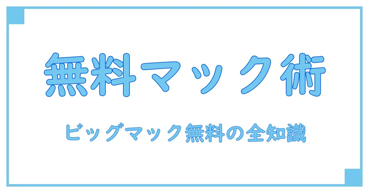 マック ビック マック セット 無料 クーポンを賢く使う!知っておきたいお得ゲットの全知識