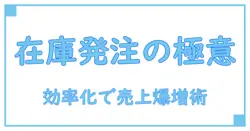 在庫管理と発注を徹底解説！効率アップでビジネス成功の秘訣