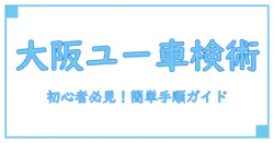 ユーザー車検 大阪でのやり方を徹底解説！初心者でも簡単にできる手順とは？