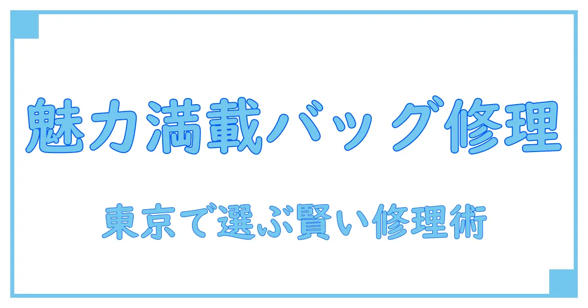 ブランドバッグ 修理がおすすめの理由と東京での選び方ポイント徹底解説！