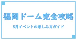 福岡ドーム イベント 5月に知っておきたい楽しみ方と基本のポイント