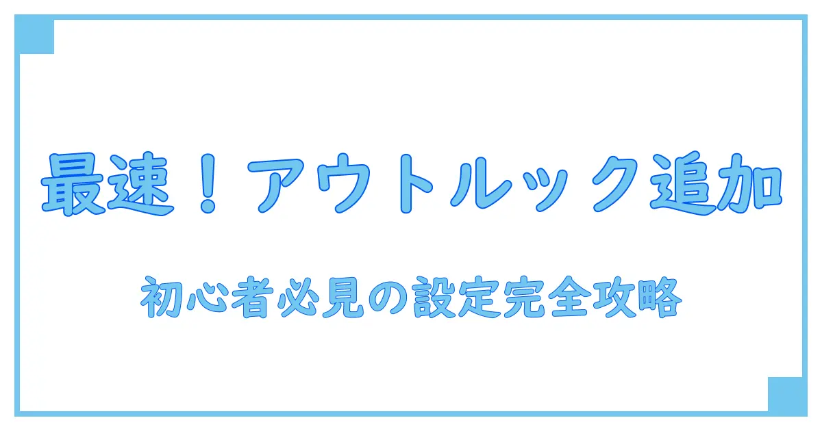 アウトルック アカウント追加とは？初心者でもわかる基本と設定方法の完全ガイド