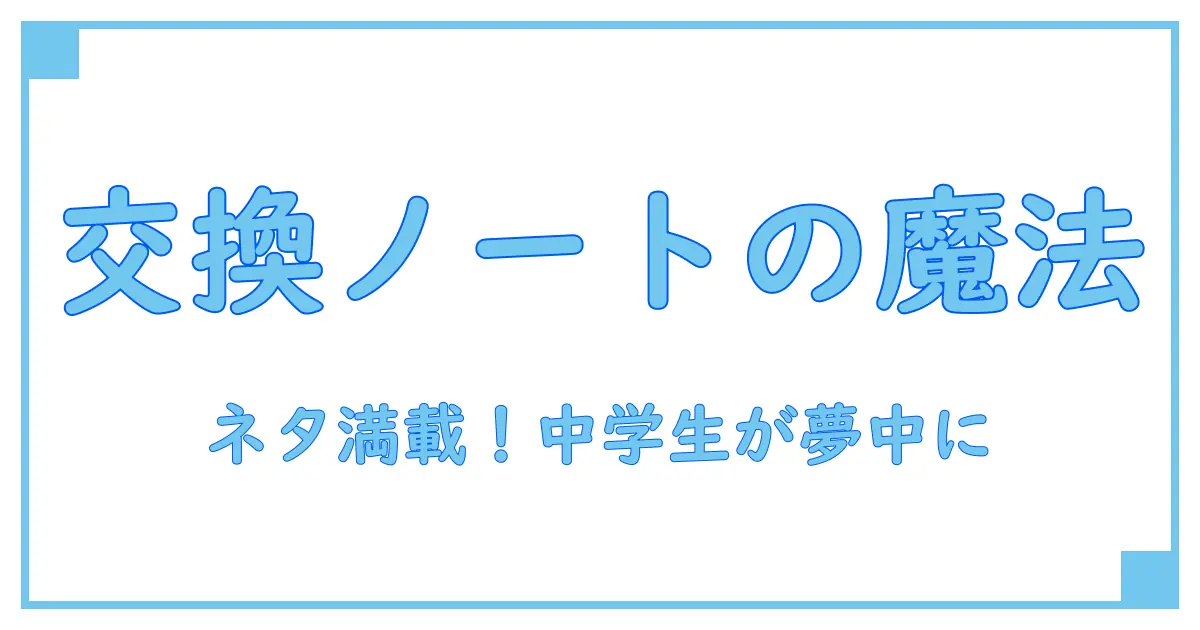 交換ノート ネタ 中学生が楽しめる！アイデア満載のヒント大公開