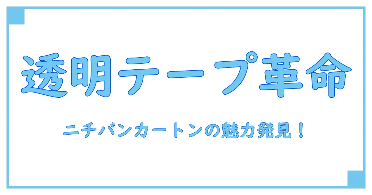 ニチバン カートンテープ 透明の驚くべき特徴と使い方完全ガイド